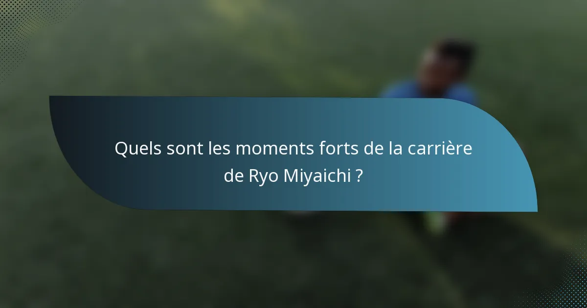 Quels sont les moments forts de la carrière de Ryo Miyaichi ?