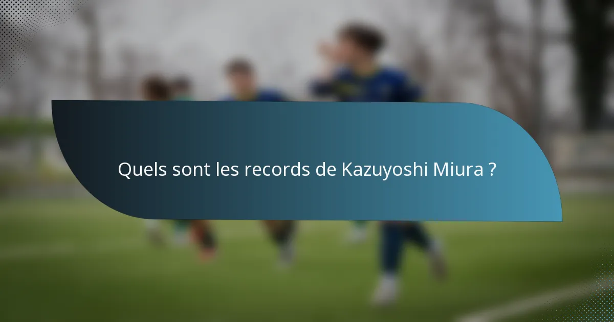 Quels sont les records de Kazuyoshi Miura ?