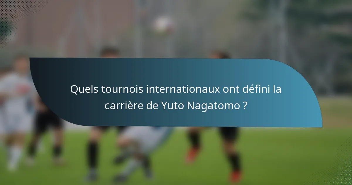 Quels tournois internationaux ont défini la carrière de Yuto Nagatomo ?