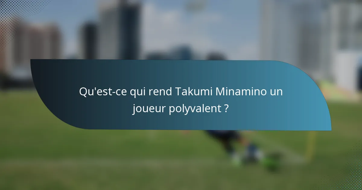 Qu'est-ce qui rend Takumi Minamino un joueur polyvalent ?