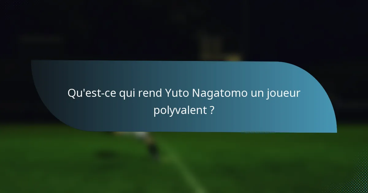 Qu'est-ce qui rend Yuto Nagatomo un joueur polyvalent ?
